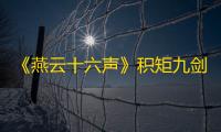 《燕云十六声》积矩九剑特效上线时间介绍
